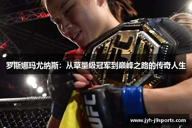 罗斯娜玛尤纳斯：从草量级冠军到巅峰之路的传奇人生