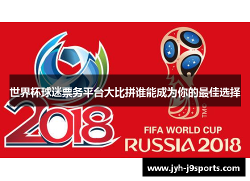 世界杯球迷票务平台大比拼谁能成为你的最佳选择