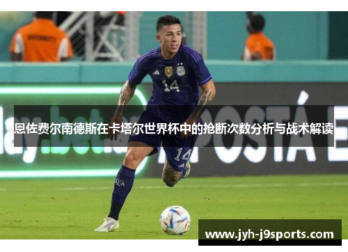 恩佐费尔南德斯在卡塔尔世界杯中的抢断次数分析与战术解读