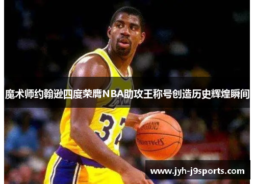 魔术师约翰逊四度荣膺NBA助攻王称号创造历史辉煌瞬间