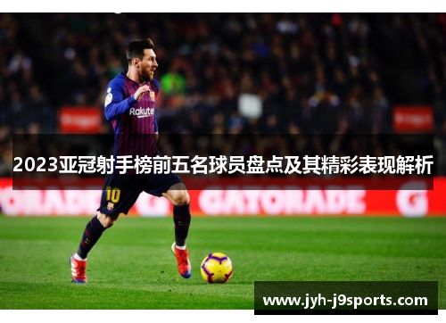 2023亚冠射手榜前五名球员盘点及其精彩表现解析