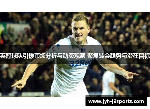 英冠球队引援市场分析与动态观察 聚焦转会趋势与潜在目标