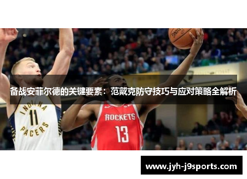 备战安菲尔德的关键要素：范戴克防守技巧与应对策略全解析