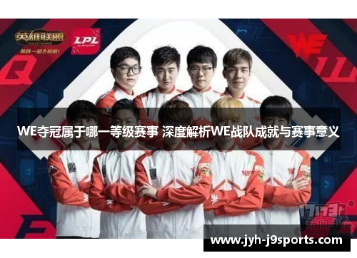 WE夺冠属于哪一等级赛事 深度解析WE战队成就与赛事意义