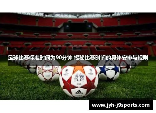 足球比赛标准时间为90分钟 揭秘比赛时间的具体安排与规则