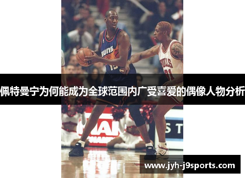 佩特曼宁为何能成为全球范围内广受喜爱的偶像人物分析