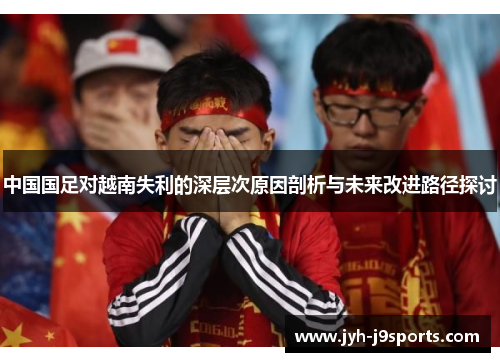 中国国足对越南失利的深层次原因剖析与未来改进路径探讨