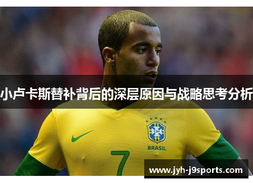 小卢卡斯替补背后的深层原因与战略思考分析 小卢卡斯替补背后的深层原因与战略思考分析