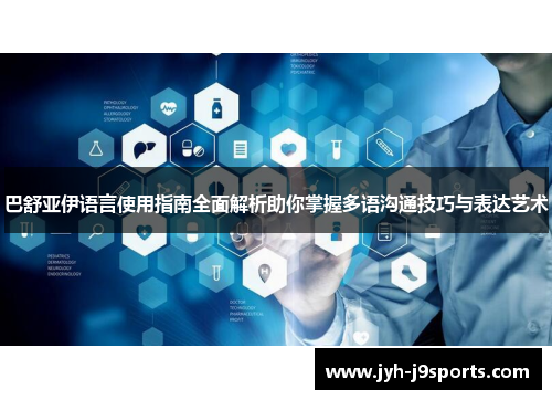 巴舒亚伊语言使用指南全面解析助你掌握多语沟通技巧与表达艺术 巴舒亚伊语言使用指南全面解析助你掌握多语沟通技巧与表达艺术