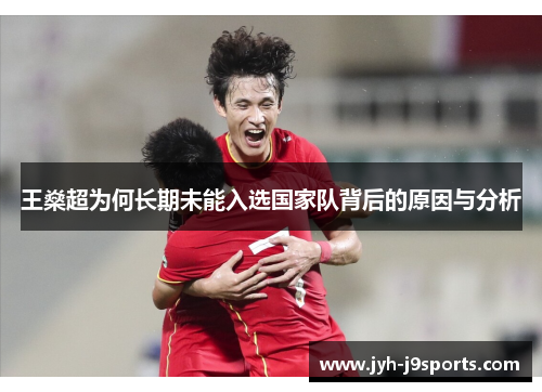 王燊超为何长期未能入选国家队背后的原因与分析 王燊超为何长期未能入选国家队背后的原因与分析
