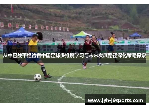 从中巴战平经验看中国足球多维度学习与未来发展路径深化策略探索 从中巴战平经验看中国足球多维度学习与未来发展路径深化策略探索