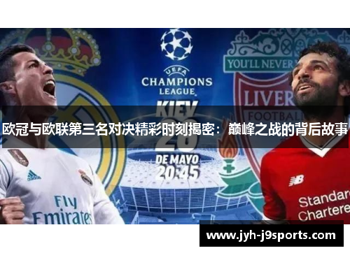 欧冠与欧联第三名对决精彩时刻揭密:巅峰之战的背后故事 欧冠与欧联第三名对决精彩时刻揭密:巅峰之战的背后故事